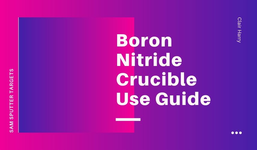 Boron Nitride Crucible Use Guide